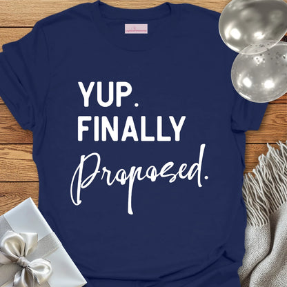 Yup. Finally Proposed. - Engagement T-Shirt