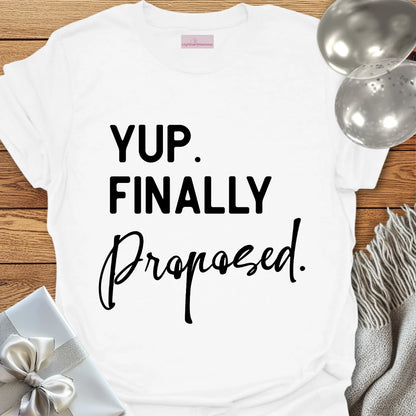 Yup. Finally Proposed. - Engagement T-Shirt