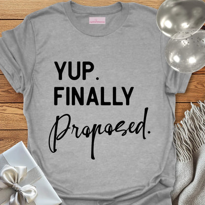 Yup. Finally Proposed. - Engagement T-Shirt